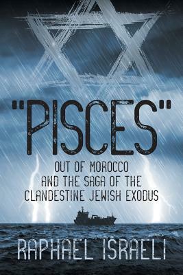 Pisces Out of Morocco and the Saga of the Clandestine Jewish Exodus by Raphael Israeli