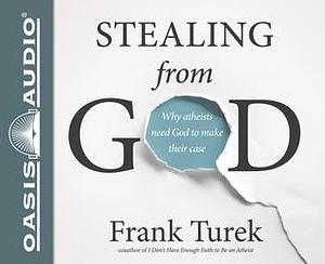 Stealing From God: Why Atheists Need God to Make Their Case by Frank Turek, John McLain