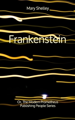 Frankenstein: Or, The Modern Prometheus - Publishing People Series by Mary Shelley