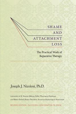 Shame and Attachment Loss: The Practical Work of Reparative Therapy by Joseph Nicolosi