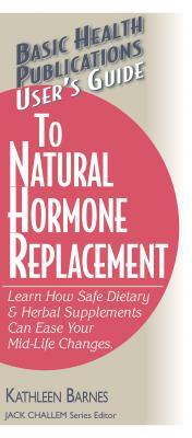 User's Guide to Natural Hormone Replacement: Learn How Safe Dietary & Herbal Supplements Can Ease Your Midlife Changes. by Kathleen Barnes