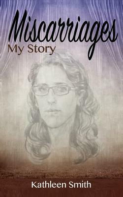 Miscarriages: My Story by Kathleen Smith