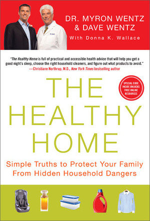 The Healthy Home: Simple Truths to Protect Your Family from Hidden Household Dangers by Dave Wentz, Myron Wentz, Donna K. Wallace