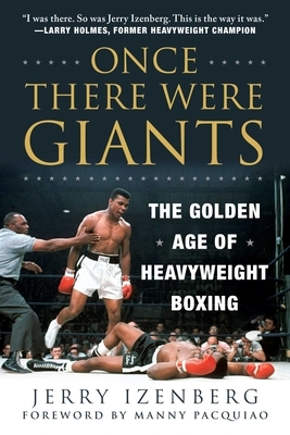 Once There Were Giants: The Golden Age of Heavyweight Boxing by Jerry Izenberg