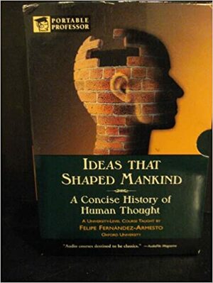 Ideas That Shaped Mankind: A Concise History of Human Thought by Felipe Fernández-Armesto