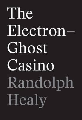 The Electron-Ghost Casino by Randolph Healy