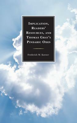 Implication, Readers' Resources, and Thomas Gray's Pindaric Odes by Frederick M. Keener