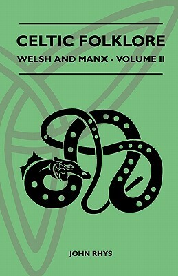 Celtic Folklore - Welsh And Manx - Volume II by John Rhys