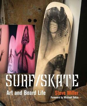 Surf /Skate: Art and Board Life by Steve Miller