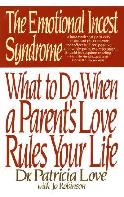 The Emotional Incest Syndrome: What to Do When a Parent's Love Rules Your Life by Patricia Love