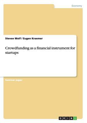 Crowdfunding as a financial instrument for startups by Steven Wolf, Eugen Kraemer