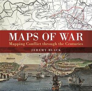 Maps of War: Mapping conflict through the centuries by Jeremy Black