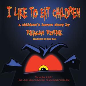 I Like to Eat Children by Reagan Rothe