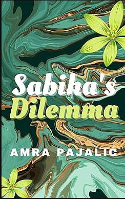 Sabiha's Dilemma: A young adult found family coming of age novel by Amra Pajalic