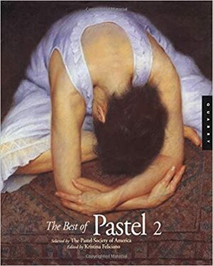 The Best of Pastel (Vol 2) by Pastel Society of America, Kristina Feliciano