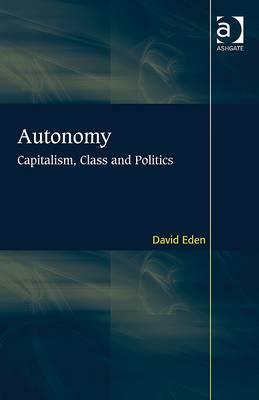 Autonomy: Capitalism, Class and Politics by David Eden