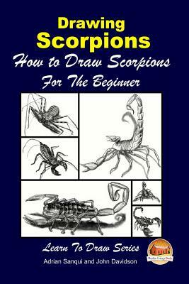 Drawing Scorpions - How to Draw Scorpions For the Beginner by Adrian Sanqui, John Davidson