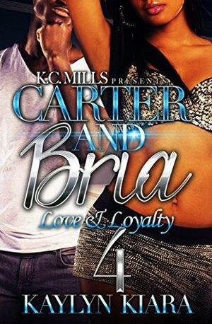 Carter and Bria 4: Love and Loyalty by Kaylyn Kiara