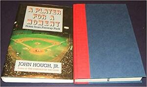 A Player for a Moment: Notes from Fenway Park by John Hough Jr.