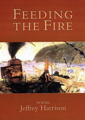 Feeding the Fire: Poems by Jeffrey Harrison
