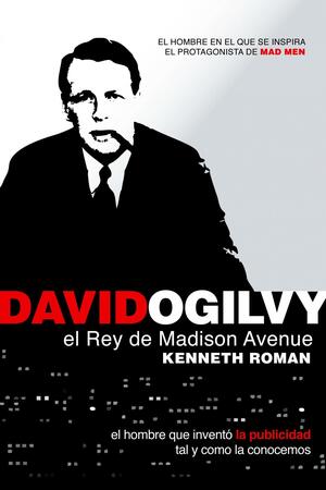 David Ogilvy. El rey de Madison Avenue by Kenneth Roman