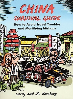 China Survival Guide: How to Avoid Travel Troubles and Mortifying Mishaps by Qin Herzberg, Larry Herzberg