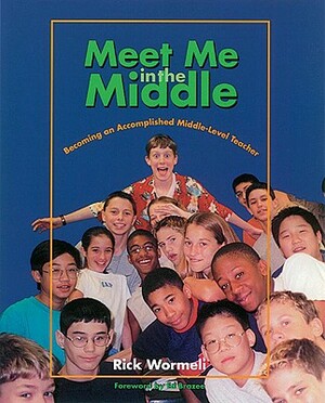 Meet Me in the Middle: Becoming an Accomplished Middle-Level Teacher by Rick Wormeli