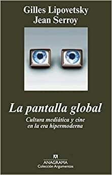 La pantalla global. Cultura mediática y cine en la era hipermoderna by Gilles Lipovetsky, Jean Serroy