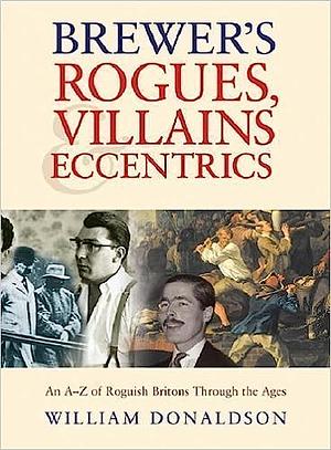 Brewer's Rogues, Villains & Eccentrics: An A-Z of Roguish Britons Through the Ages by William Donaldson