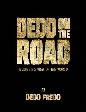 Dedd On the Road: A Zombie's View of the World by Joshua Werner