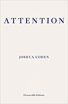 Attention: Dispatches from a Land of Distraction by Joshua Cohen