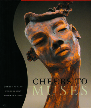 Cheers to Muses: Contemporary Works by Asian American Women by MariNaomi, Asian American Women Artists Association