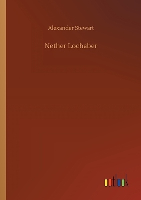 Nether Lochaber by Alexander Stewart