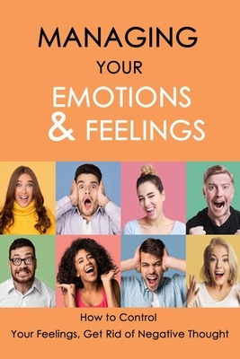 Managing Your Emotions & Feelings: How to Control Your Feelings, Get Rid of Negative Thought by Rocio Solis