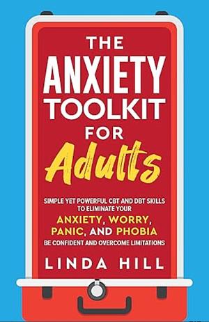 CBT and DBT Skills Mastery: Combat Overthinking, Anxiety and Stress with Effective CBT and DBT Tools. Overcome Negative Spirals and Stay Present by Linda Hill