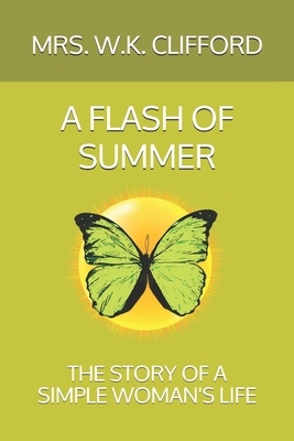 A Flash of Summer: The Story of a Simple Woman's Life by Mrs W. K. Clifford