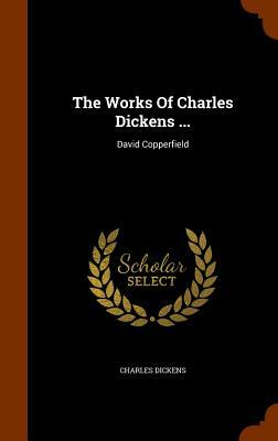 The Works of Charles Dickens ...: David Copperfield by Charles Dickens