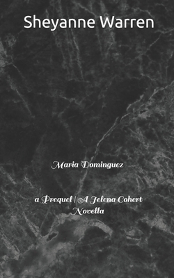 Maria Dominguez - a Prequel - A Jelena Cohert Novella by Sheyanne Warren