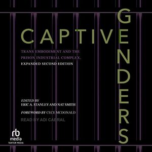 Captive Genders: Trans Embodiment and the Prison Industrial Complex, Second Edition by Nat Smith, Eric A. Stanley