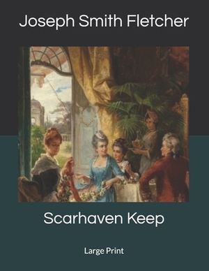 Scarhaven Keep: Large Print by Joseph Smith Fletcher