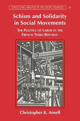 Schism and Solidarity in Social Movements: The Politics of Labor in the French Third Republic by Christopher K. Ansell