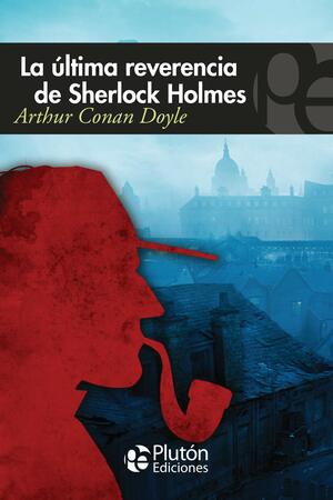 La última reverencia de Sherlock Holmes by Arthur Conan Doyle