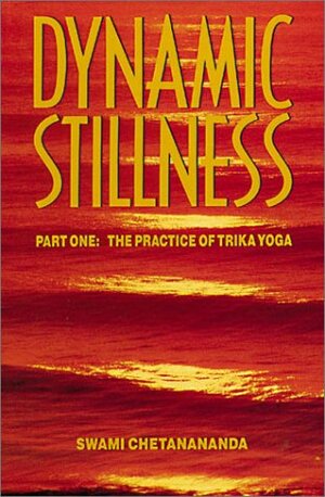 Dynamic Stillness Part One: The Practice of Trika Yoga by Chetanananda