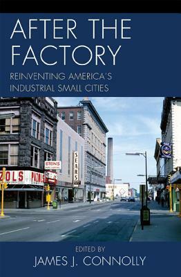 After the Factory: Reinventing America's Industrial Small Cities by 