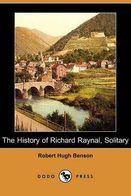 The History of Richard Raynal, Solitary (Dodo Press) by Robert Hugh Benson