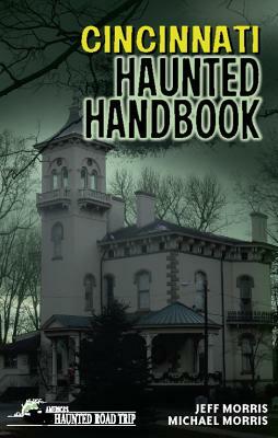 Cincinnati Haunted Handbook by Jeff Morris, Michael Morris
