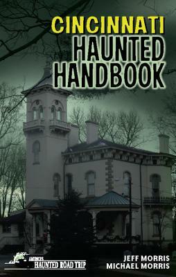 Cincinnati Haunted Handbook by Michael Morris, Jeff Morris