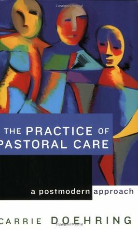 The Practice of Pastoral Care: A Postmodern Approach by Carrie Doehring