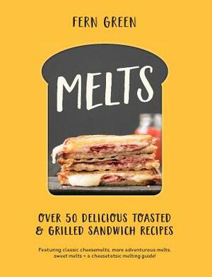 Melts: Over 50 Delicious Toasted & Grilled Sandwich Recipes by Fern Green