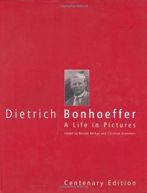 Dietrich Bonhoeffer: A Life in Pictures by Christian Gremmels, Renate Bethge